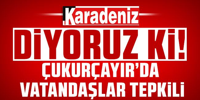 Çukurçayır’da vatandaşlar tepkili