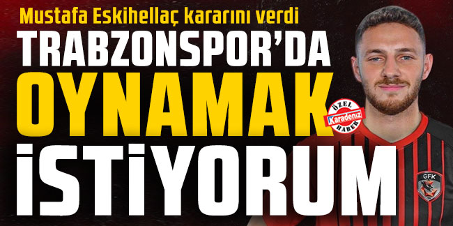 Mustafa Eskihellaç: Trabzonspor’da oynamak istiyorum