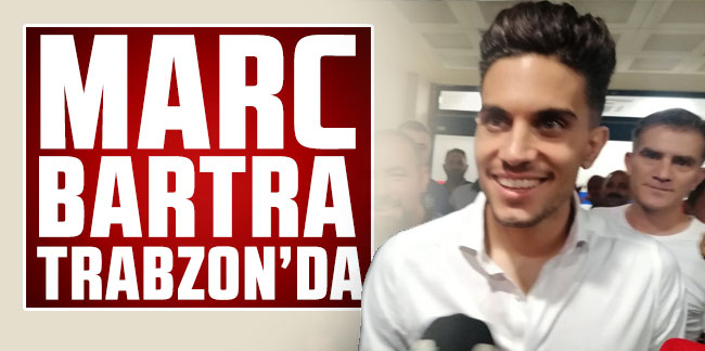 Trabzonspor yeni yıldızı Bartra Trabzon’a geldi