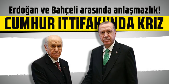 Erdoğan ve Bahçeli arasında anlaşmazlık! Cumhur İttifakı'nda kriz