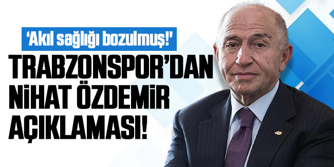 Trabzonspor'dan Nihat Özdemir'e sert tepki 'Akıl sağlığı bozulmuş'   
