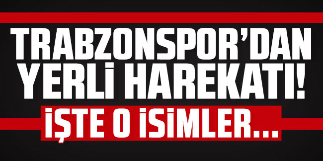 Trabzonspor'dan yerli oyuncu harekatı