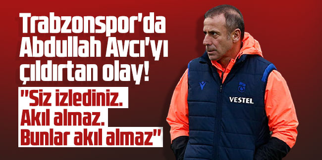 Trabzonspor'da Abdullah Avcı'yı çıldırtan olay!