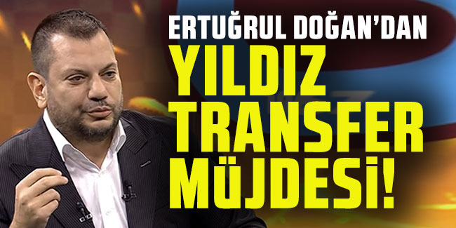 Trabzonspor Başkanı Ertuğrul Doğan'dan yıldız transfer müjdesi!