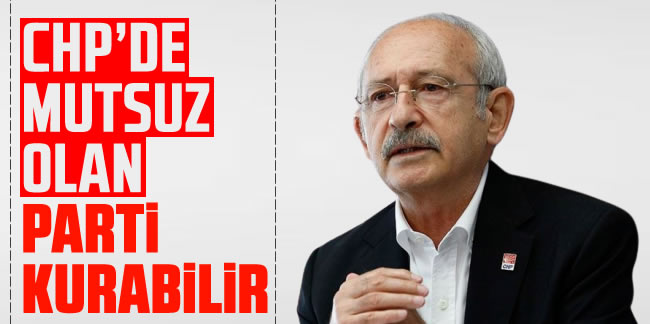 Kemal Kılıçdaroğlu: CHP’de mutsuz olan parti kurabilir