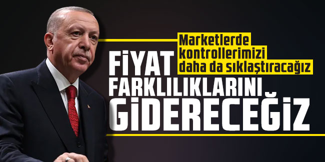 Cumhurbaşkanı Erdoğan: Marketlerde kontrollerimizi daha da sıklaştıracağız