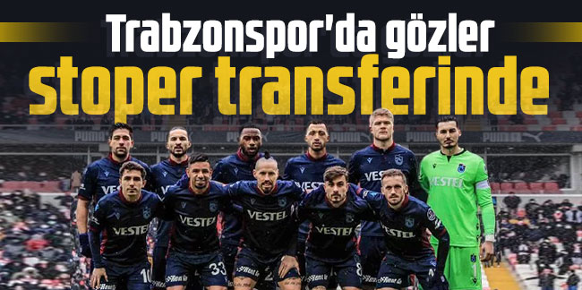 Trabzonspor'da gözler stoper transferinde