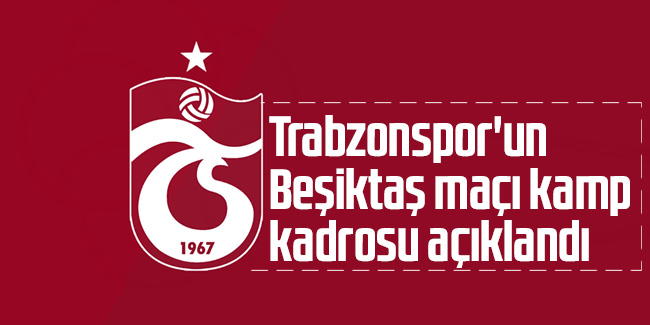 Trabzonspor'un Beşiktaş maçı kamp kadrosu açıklandı.