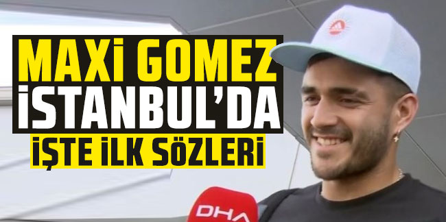 Trabzonspor'un yeni transferi Maxi Gomez İstanbul'da! İşte ilk sözleri