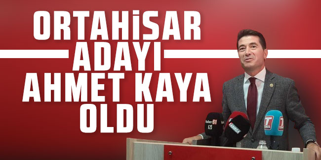 Ahmet Kaya CHP Ortahisar Belediye Başkan Adayı oldu