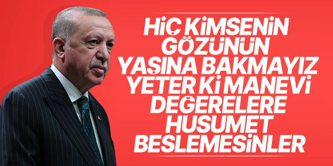Erdoğan: Vatanımızı bölmeye çalışanların gözünün yaşına bakmayız