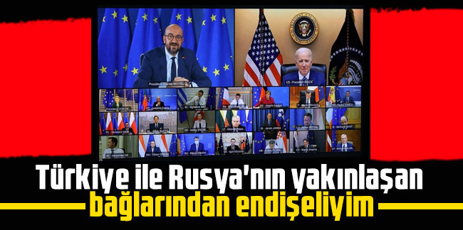 Joe Biden: Türkiye ile Rusya'nın yakınlaşan bağlarından endişeliyim