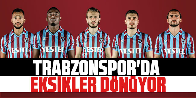 Trabzonspor'da eksikler dönüyor