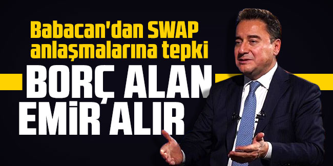 Babacan'dan SWAP anlaşmalarına tepki: Borç alan emir alır
