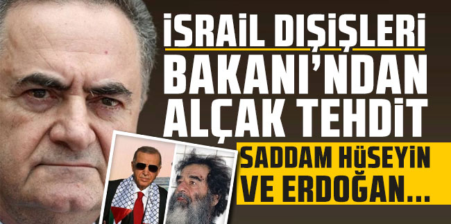İsrail Dışişleri Bakanı'ndan alçak tehdit! Saddam Hüseyin ve Erdoğan...