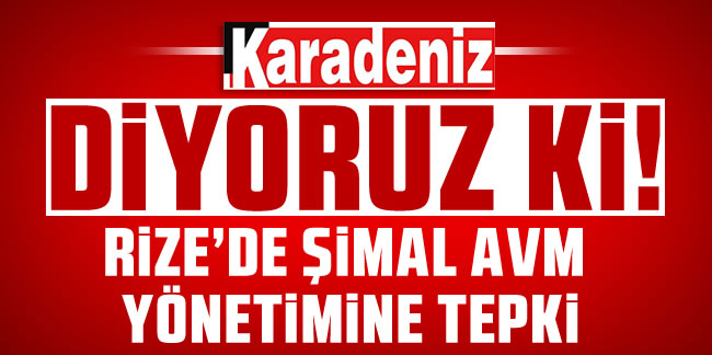 Rize’de Şimal AVM yönetimine tepki