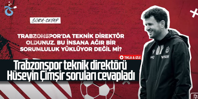 Trabzonspor teknik direktörü Hüseyin Çimşir soruları cevapladı