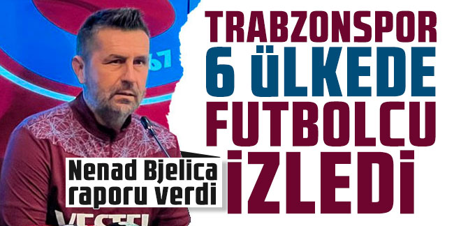 Nenad Bjelica raporu verdi! Trabzonspor 6 ülkede futbolcu izledi!