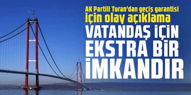 AK Partili Turan'dan geçiş garantisi için olay açıklama: ''Vatandaş için ekstra bir imkandır''