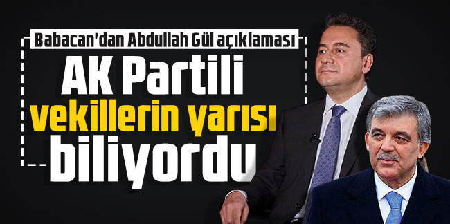 Babacan'dan Abdullah Gül açıklaması: AK Partili vekillerin yarısı biliyordu