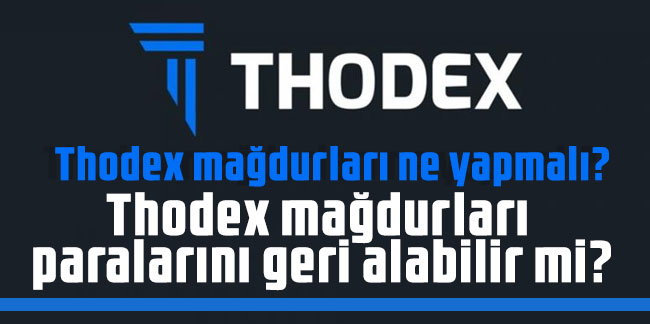 Thodex mağdurları ne yapmalı? Thodex mağdurları paralarını geri alabilir mi?