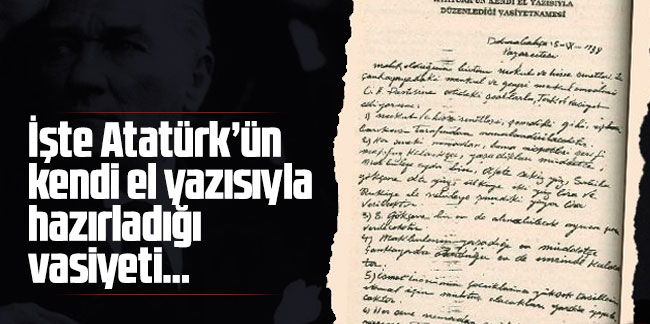 İşte Atatürk’ün kendi el yazısıyla hazırladığı vasiyeti