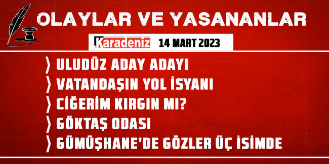 Olaylar ve Yaşananlar | 14.03.2023