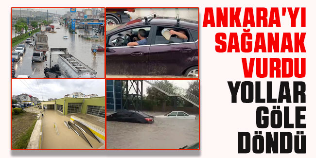 Ankara'yı yine sağanak vurdu: Yollar göle döndü