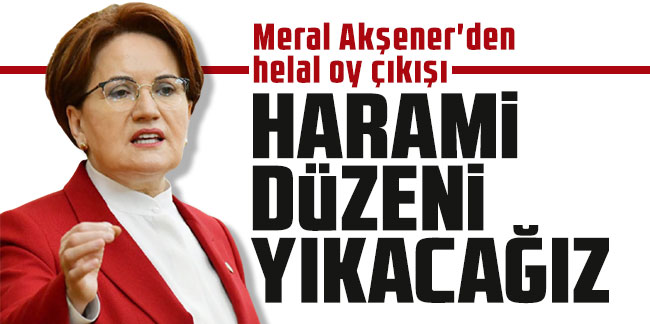 Meral Akşener'den helal oy çıkışı: Harami düzeni yıkacağız