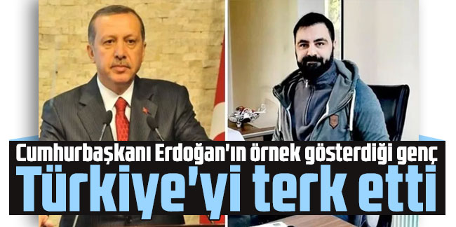 Cumhurbaşkanı Erdoğan'ın örnek gösterdiği genç Türkiye'yi terk etti