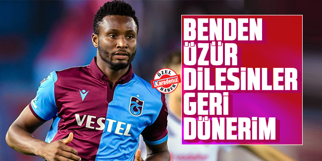 Obi Mikel'den flaş açıklama! 'Özür dilesinler geri dönerim'