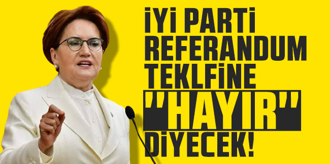Kulis: İYİ Parti referandum teklifine ''hayır'' diyecek!