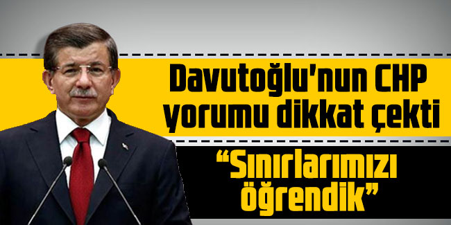 Davutoğlu'nun CHP yorumu dikkat çekti: Hepimiz sınırlarımızı öğrendik
