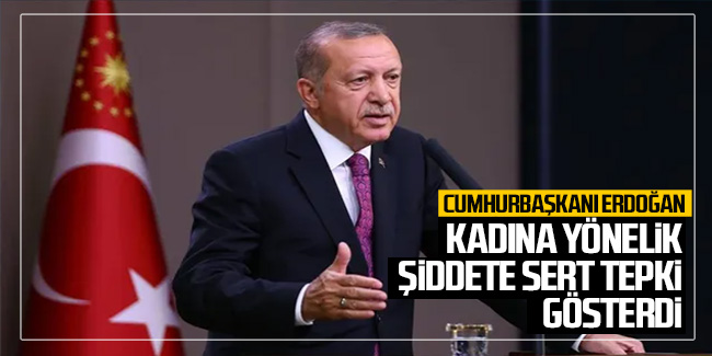 Cumhurbaşkanı Erdoğan'dan kadına yönelik şiddete çok sert tepki