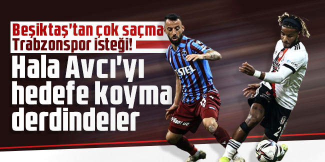 Beşiktaş'tan çok saçma Trabzonspor isteği! Hala Avcı'yı hedefe koyma derdindeler