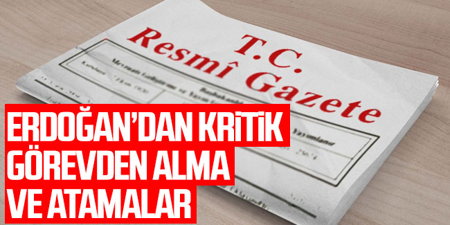Resmi Gazete'de yayınlandı! Cumhurbaşkanı Erdoğan'dan kritik görevden alma ve atamalar