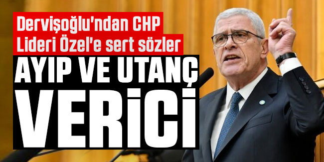 Dervişoğlu'ndan CHP Lideri Özel'e sert sözler: "Ayıp ve utanç verici"