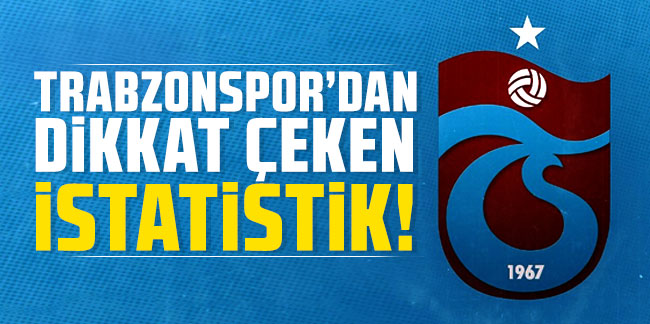 Trabzonspor'dan dikkat çeken istatistik