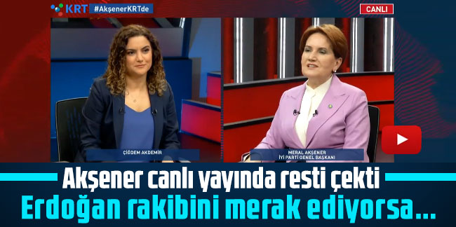 Akşener canlı yayında resti çekti: Erdoğan rakibini merak ediyorsa...