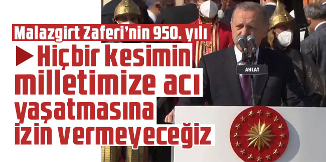 Cumhurbaşkanı Erdoğan: Hiçbir kesimin milletimize acı yaşatmasına izin vermeyeceğiz