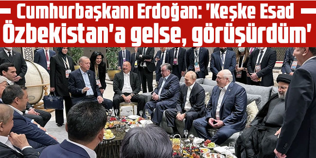 Cumhurbaşkanı Erdoğan: 'Keşke Esad Özbekistan'a gelse, görüşürdüm'