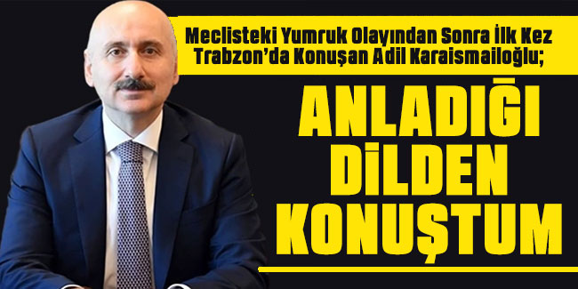 Adil Karaismailoğlu: Hakettiği Dilden Konuştum