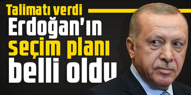 Erdoğan'ın seçim için hazırladığı plan belli oldu
