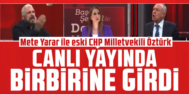Mete Yarar ile eski CHP Milletvekili Öztürk canlı yayında birbirine girdi