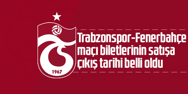 Trabzonspor-Fenerbahçe maçı biletlerinin satış tarihi belli oldu