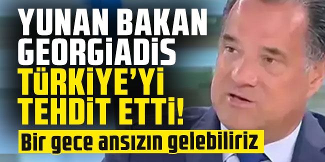 Yunanlı Bakan Georgiadis Türkiye'yi tehdit etti! Bir gece ansızın gelebiliriz