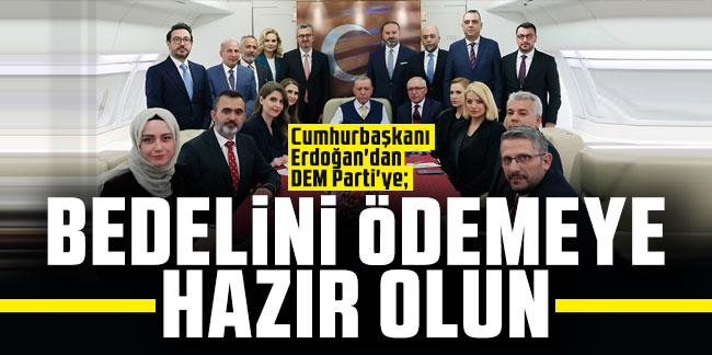 Cumhurbaşkanı Erdoğan'dan DEM Parti'ye: ''Bedelini ödemeye hazır olun''