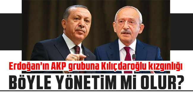 Erdoğan'ın AKP grubuna Kılıçdaroğlu kızgınlığı: Böyle yönetim mi olur?