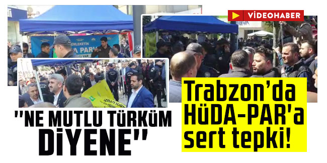 Trabzon’da HÜDA-PAR'a sert tepki! ''Ne mutlu Türküm diyene''