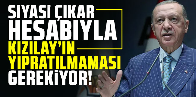 Cumhurbaşkanı Erdoğan: Kızılay'ın yıpratılmaması gerekiyor